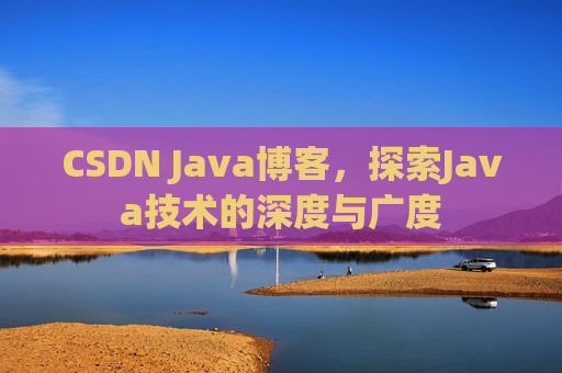 CSDN Java博客，探索Java技术的深度与广度